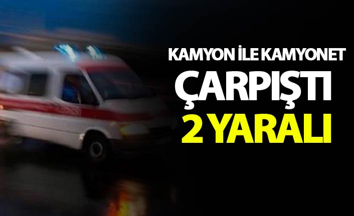 Kamyon ile kamyonet çarpıştı: 2 yaralı