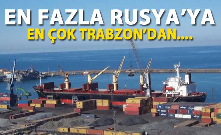 Trabzon en fazla Rusya'ya ihraç etti