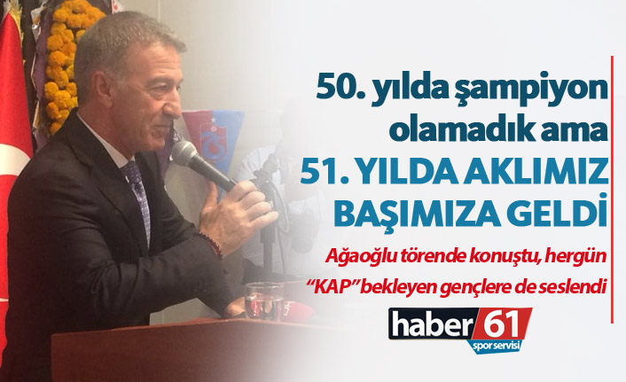 Ağaoğlu: 50. yılda şampiyon olamadık ama 51. yılda aklımız başımıza geldi