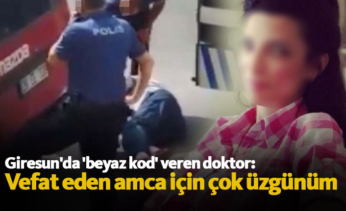 Giresun'da "beyaz kod" veren doktor açıklama yaptı!