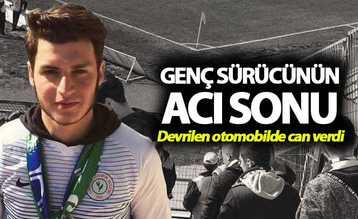 Genç sürücünün acı sonu - Devrilen otomobilde can verdi