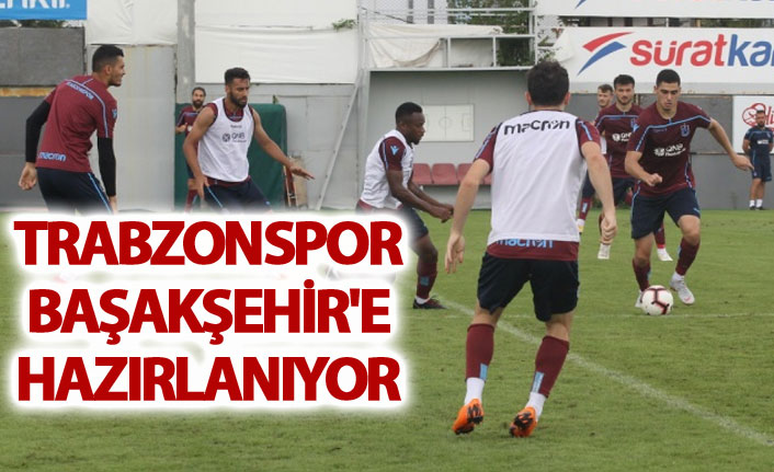 Trabzonspor Başakşehir'e hazırlanıyor