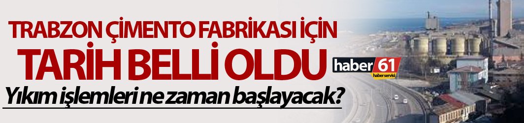 Trabzon Çimento Fabrikası için tarih belli oldu