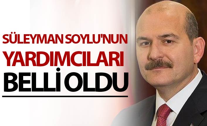 Süleyman Soylu'nun yardımcıları belli oldu