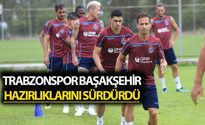 Trabzonspor Başakşehir hazırlıklarını sürdürdü