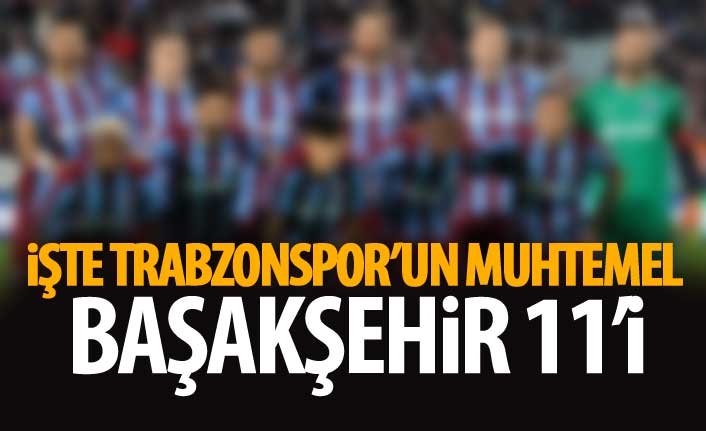 Trabzonspor'un muhtemel Başakşehir 11'i