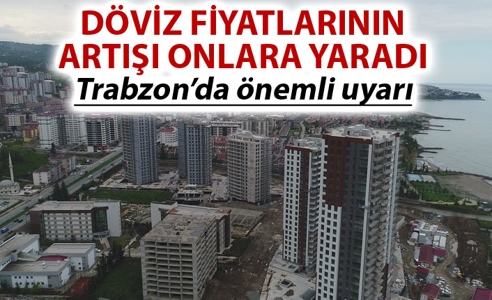 Döviz fiyatlarının artışı onlara yaradı - Trabzon'da önemli uyarı