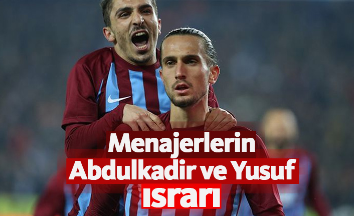 Menajerler Abdulkadir ve Yusuf için bastırıyor