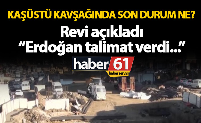 Kaşüstü kavşağında son durum! Revi açıkladı