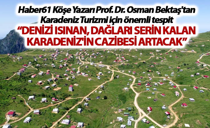 Denizi ısınan, dağları serin kalan Karadeniz'in cazibesi artacak