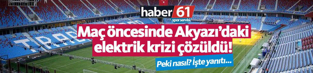 Trabzonspor Akyazı'daki elektrik krizini nasıl çözdü?