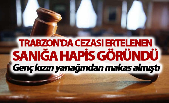 Trabzon'da cezası ertelenen sanığa hapis göründü