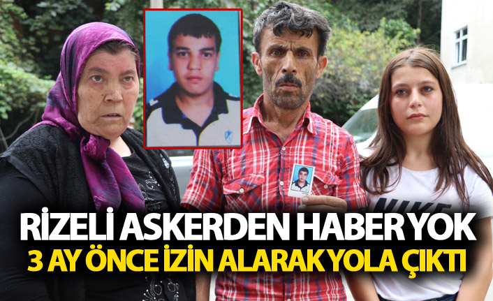 Rizeli askerden haber yok - 3 ay önce izin alarak yola çıktı