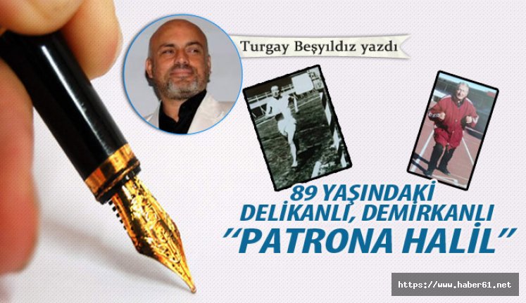 89 Yaşındaki delikanlı, demirkanlı "Patrona Halil"