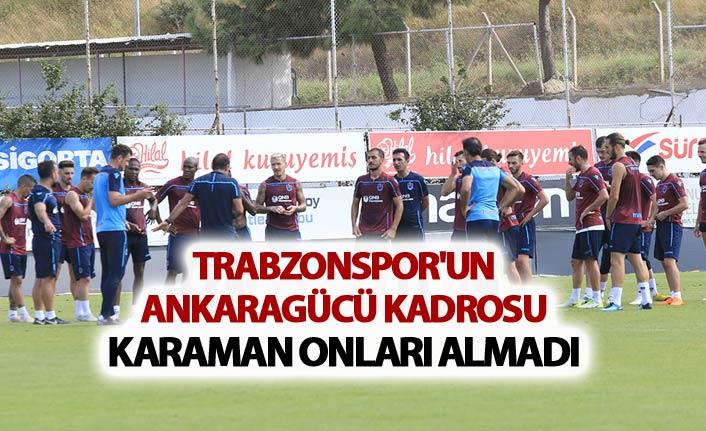 Trabzonspor'un Ankaragücü kadrosu - Karaman onları almadı