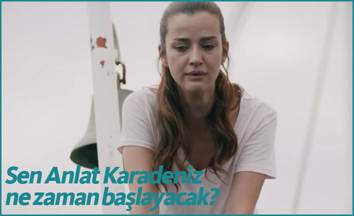 Sen Anlat Karadeniz ne zaman başlayacak? Sen Anlat Karadeniz Fragmanı çıktı!