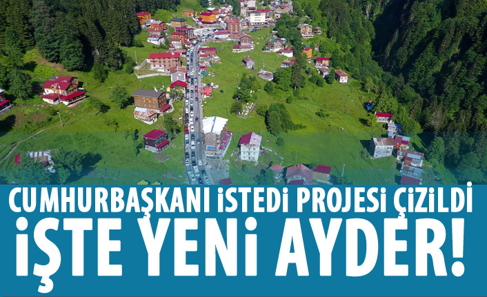 Cumhurbaşkanı istedi Ayder'in projesi çizildi