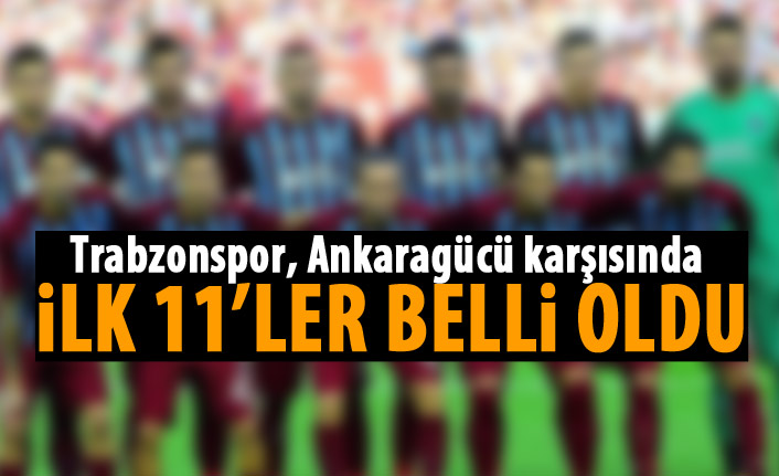 Trabzonspor'un Ankaragücü 11'i belli oldu