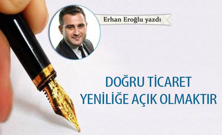 Doğru ticaret yeniliğe açık olmaktır