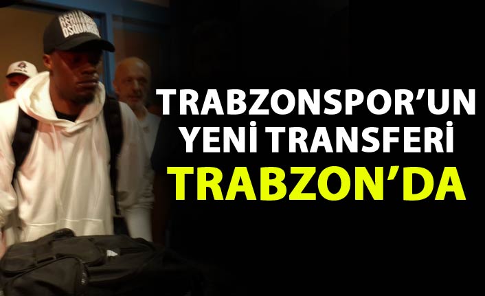 Trabzonspor'un yeni transferi Trabzon'da