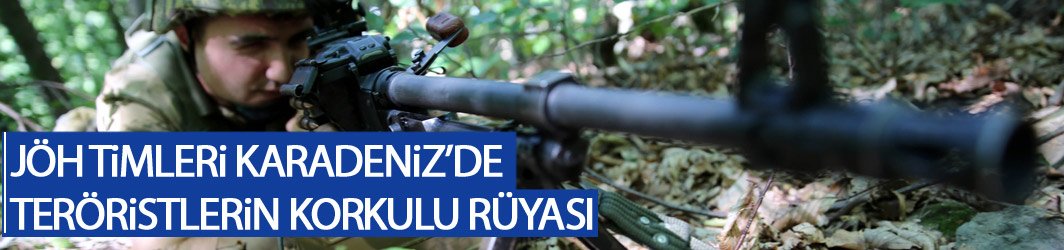 Karadeniz'de teröristlerin korkulu rüyası JÖH timleri iz sürmeye devam ediyor