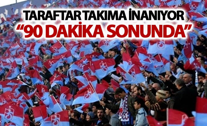 Trabzonspor taraftarı takıma inanıyor