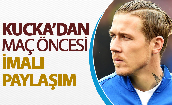 Kucka'dan maç öncesi ilginç paylaşım