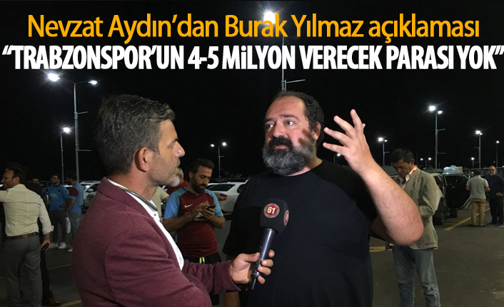 Nevzat Aydın: "Trabzonspor'un 4-5 milyon verecek parası yok"