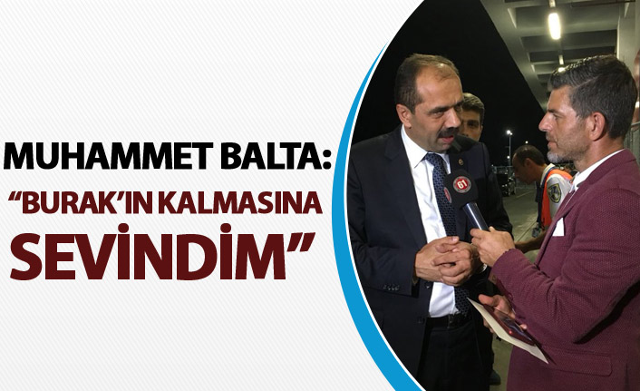 Balta: "Burak'ın kalmasına sevindim."