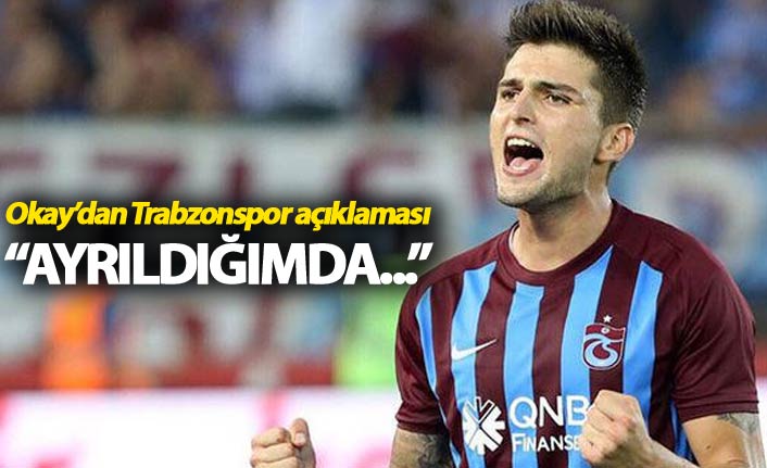 Okay Yokuşlu: "Trabzonspor'dan ayrıldığımda..."