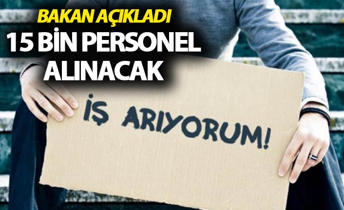 Bakan Açıkladı - 15 bin personel alınacak