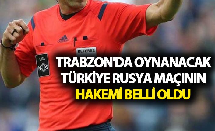 Trabzon'da oynanacak Türkiye Rusya maçının hakemi belli oldu