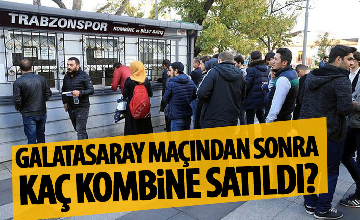 Galatasaray maçından sonra kaç kombine satıldı?