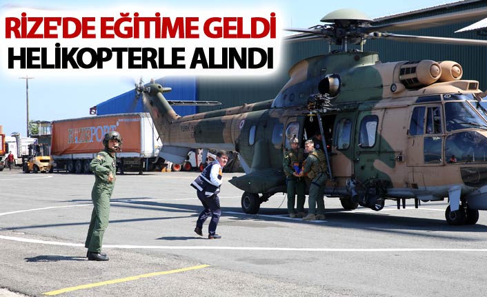 Rize'de eğitime geldi - Helikopterle alındı