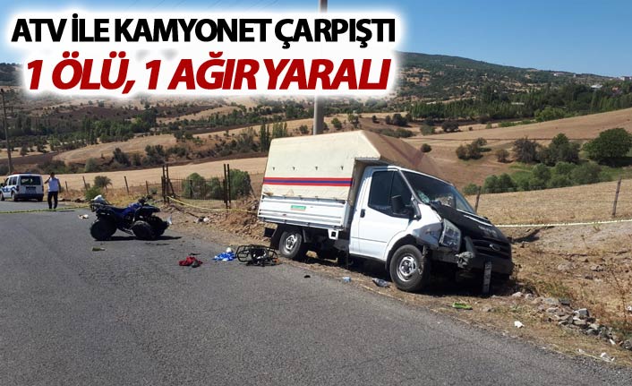 ATV ile kamyonet çarpıştı: 1 ölü, 1 ağır yaralı