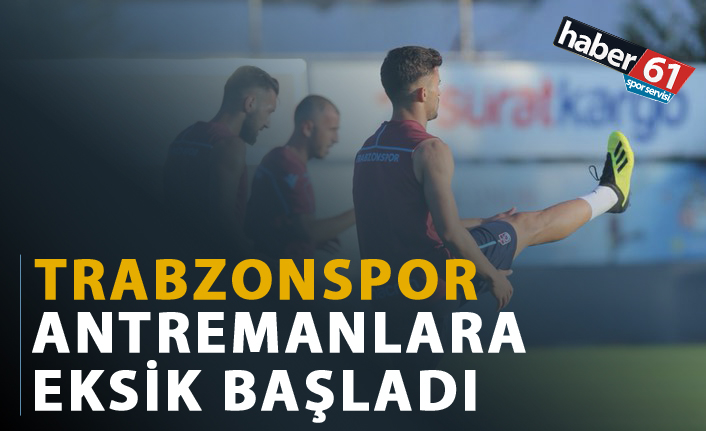 Trabzonspor antremanlara eksik başladı.