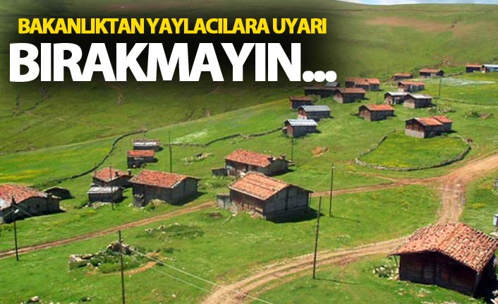 Bakanlıktan yaylacılara uyarı - Bırakmayın...