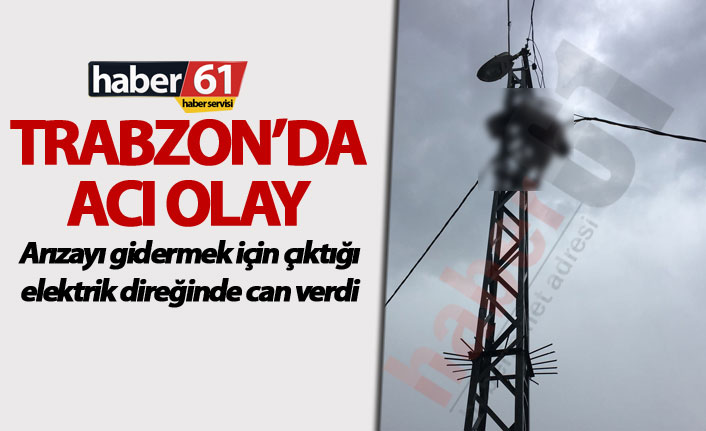 Trabzon’da acı olay – Arıza gidermek için çıktığı direkte can verdi