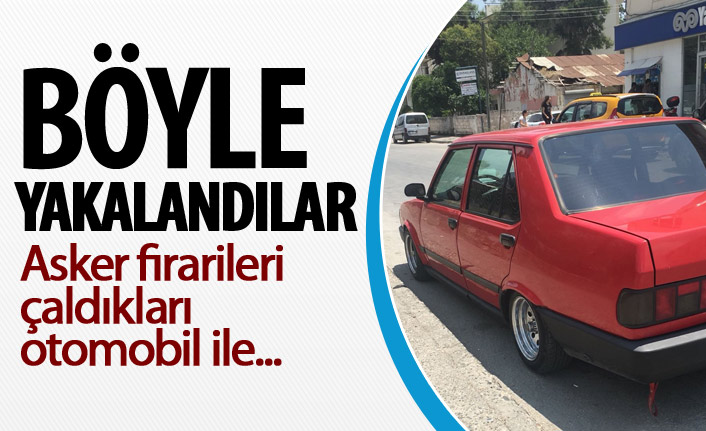 Otomobil çalıp gezen asker kaçakları böyle yakalandı