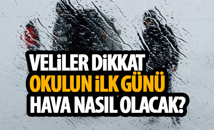 Okulların açıldığı gün hava nasıl olacak