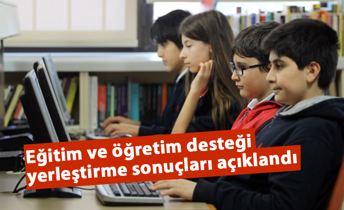 Eğitim ve öğretim desteği yerleştirme sonuçlarını açıklandı.