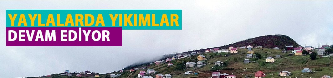 Yayladaki yıkımlar devam ediyor...