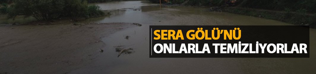 Sera Gölü'nü böyle temizliyorlar