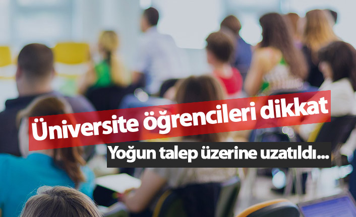 Üniversite öğrencileri dikkat! Yoğun talep üzerine uzatıldı...