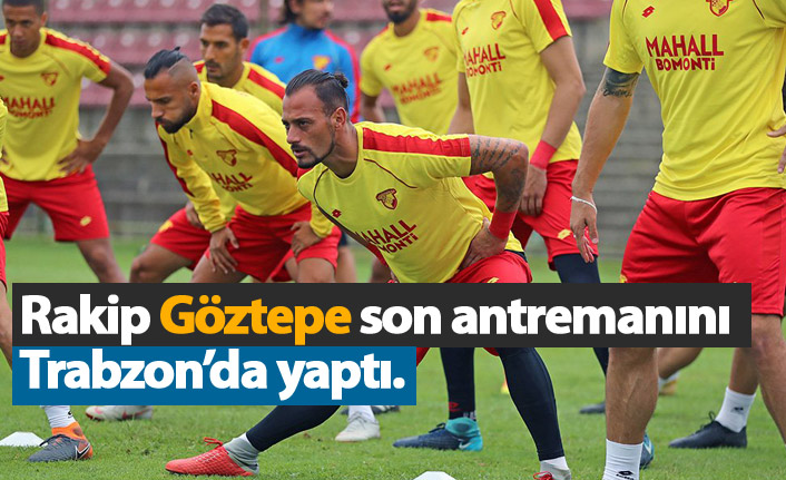 Rakip Göztepe, son antremanını Trabzon'da yaptı