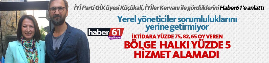 Küçükali : iktidara yüzde 75, 82, 65 oy veren bölge halkı yüzde 5 hizmet alamadı