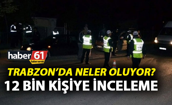 Trabzon’da 12 Bin kişiye inceleme