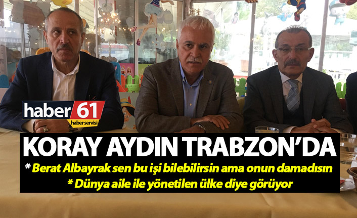 Koray Aydın: "Dünya aile ile  yönetilen ülke diye görüyor!"