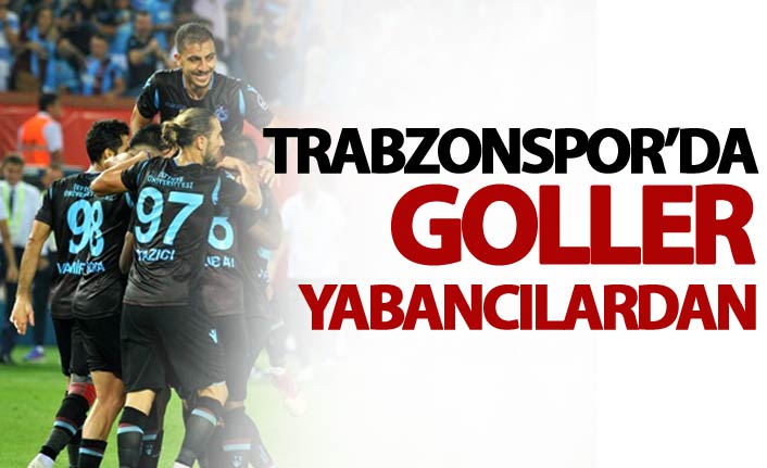 Trabzonspor'da goller yabancılardan