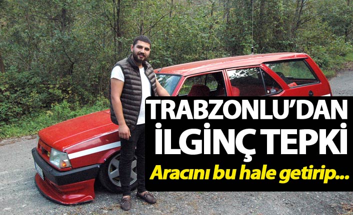 Trabzonlu'dan ilginç tepki - Aracını bu hale getirip...